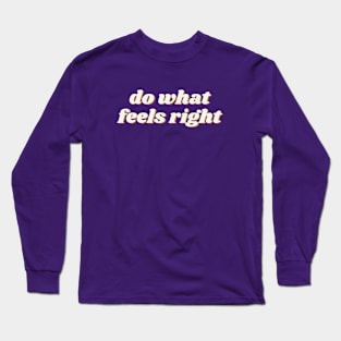 do what feels right Long Sleeve T-Shirt